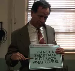 I'm not a smart man but I know what love is. meme