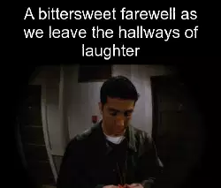 A bittersweet farewell as we leave the hallways of laughter meme