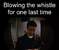 Blowing the whistle for one last time meme