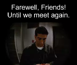 Farewell, Friends! Until we meet again. meme