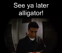 See ya later alligator! meme