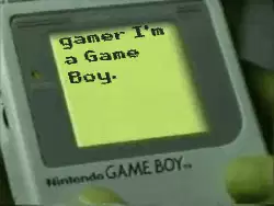 I'm not a gamer I'm a Game Boy. meme