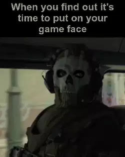 When you find out it's time to put on your game face meme