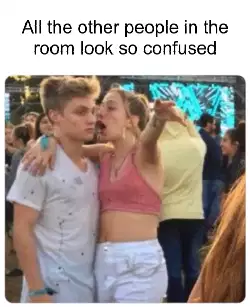 All the other people in the room look so confused meme