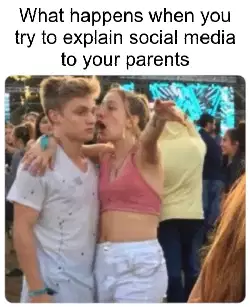 What happens when you try to explain social media to your parents meme