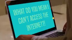 What do you mean I can't access the internet?! meme