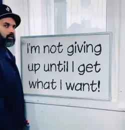 I'm not giving up until I get what I want! meme