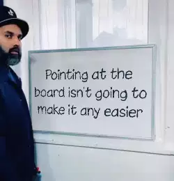 Pointing at the board isn't going to make it any easier meme
