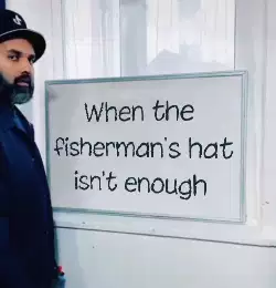 When the fisherman's hat isn't enough meme