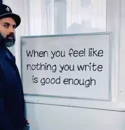 When you feel like nothing you write is good enough meme