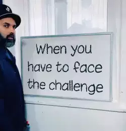 When you have to face the challenge meme