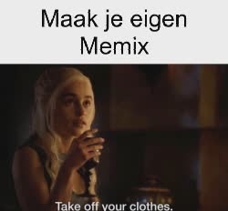 Daenerys Targaryen Says Take Off Clothes 