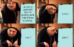 I'm not a scientist but I'm pretty sure this is how it works. meme