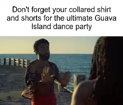 Don't forget your collared shirt and shorts for the ultimate Guava Island dance party meme