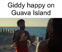 Giddy happy on Guava Island meme