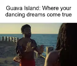 Guava Island: Where your dancing dreams come true meme