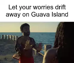 Let your worries drift away on Guava Island meme