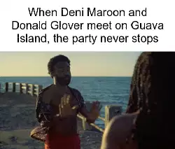 When Deni Maroon and Donald Glover meet on Guava Island, the party never stops meme