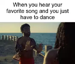 When you hear your favorite song and you just have to dance meme