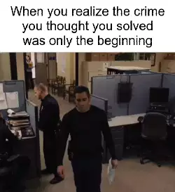 When you realize the crime you thought you solved was only the beginning meme