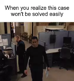 When you realize this case won't be solved easily meme