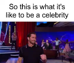 So this is what it's like to be a celebrity meme