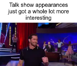 Talk show appearances just got a whole lot more interesting meme
