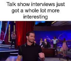 Talk show interviews just got a whole lot more interesting meme