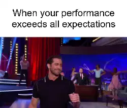 When your performance exceeds all expectations meme