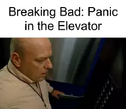 Breaking Bad: Panic in the Elevator meme