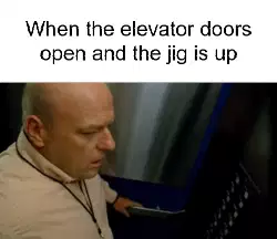 When the elevator doors open and the jig is up meme