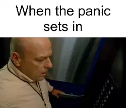 When the panic sets in meme