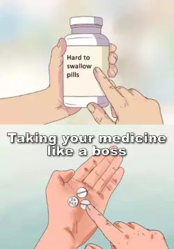 Taking your medicine like a boss meme