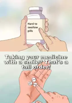 Taking your medicine with a smile? That's a tall order! meme