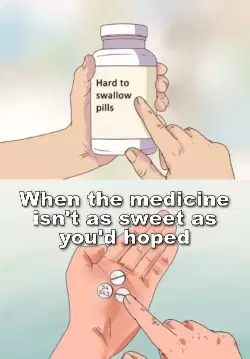 When the medicine isn't as sweet as you'd hoped meme