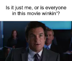 Is it just me, or is everyone in this movie winkin'? meme