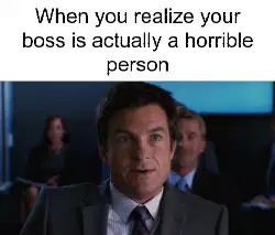 When you realize your boss is actually a horrible person meme