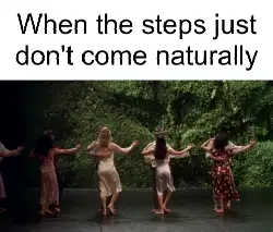 When the steps just don't come naturally meme