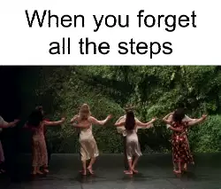 When you forget all the steps meme