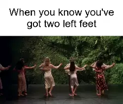 When you know you've got two left feet meme