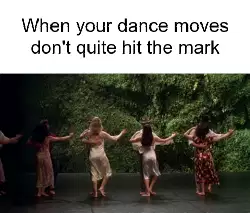 When your dance moves don't quite hit the mark meme