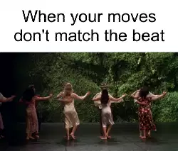 When your moves don't match the beat meme