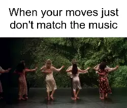 When your moves just don't match the music meme