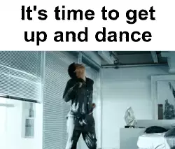 It's time to get up and dance meme