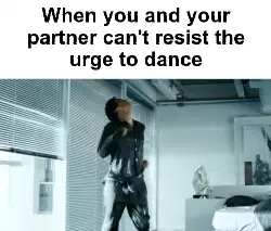 When you and your partner can't resist the urge to dance meme