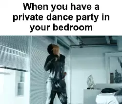When you have a private dance party in your bedroom meme