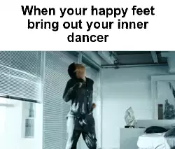 When your happy feet bring out your inner dancer meme