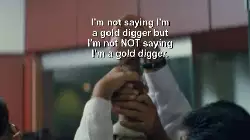 I'm not saying I'm a gold digger but I'm not NOT saying I'm a gold digger. meme