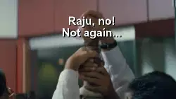 Raju, no! Not again... meme