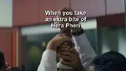 When you take an extra bite of Hera Pheri meme